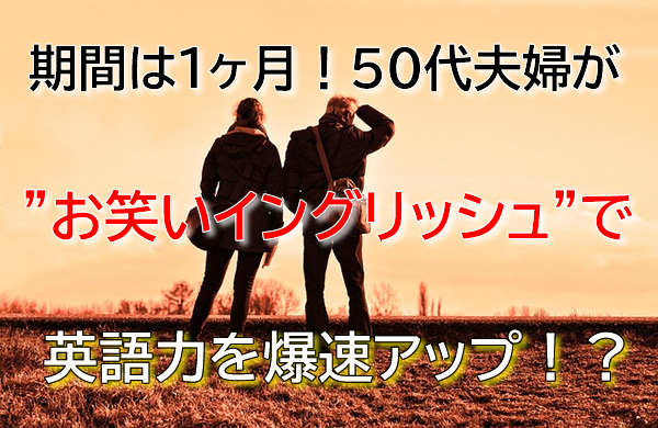 期間は1ヶ月!50代夫婦が”お笑いイングリッシュ”で英語力を爆速アップ!?
